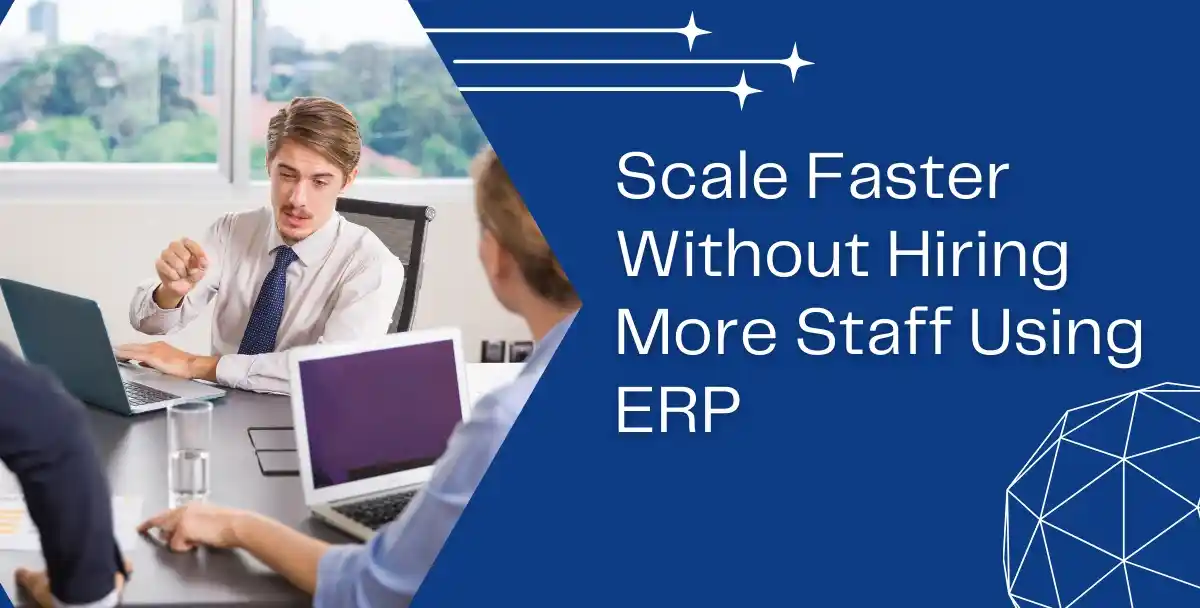 Scale Faster Without Hiring More Staff Using ERP